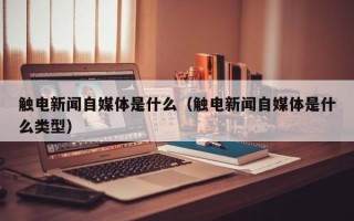 触电新闻自媒体是什么（触电新闻自媒体是什么类型）