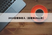 2018自媒体收入（自媒体2021年）