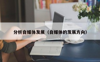 分析自媒体发展（自媒体的发展方向）