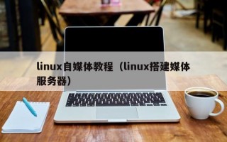 linux自媒体教程（linux搭建媒体服务器）