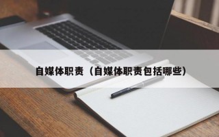 自媒体职责（自媒体职责包括哪些）